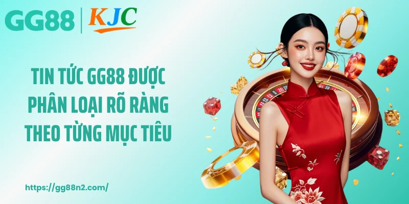 Tin tức GG88 được phân loại rõ ràng theo từng mục tiêu